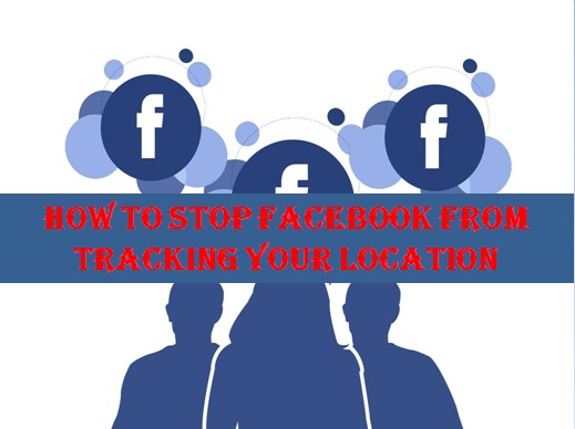 How to Stop Facebook from Tracking Your Location