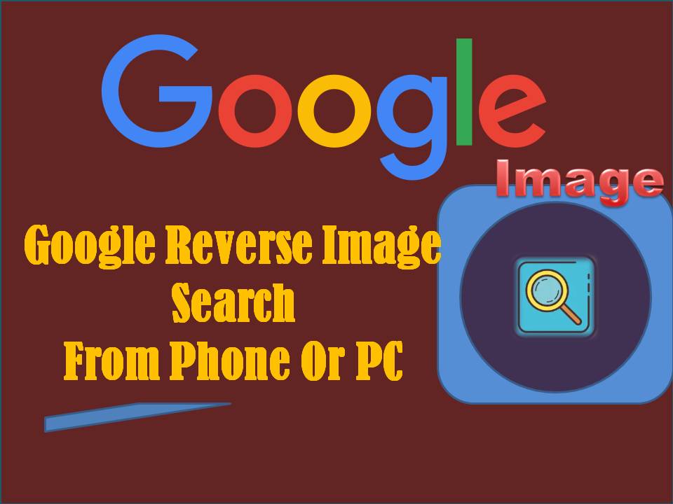 Google Reverse Image Search From Phone Or PC
