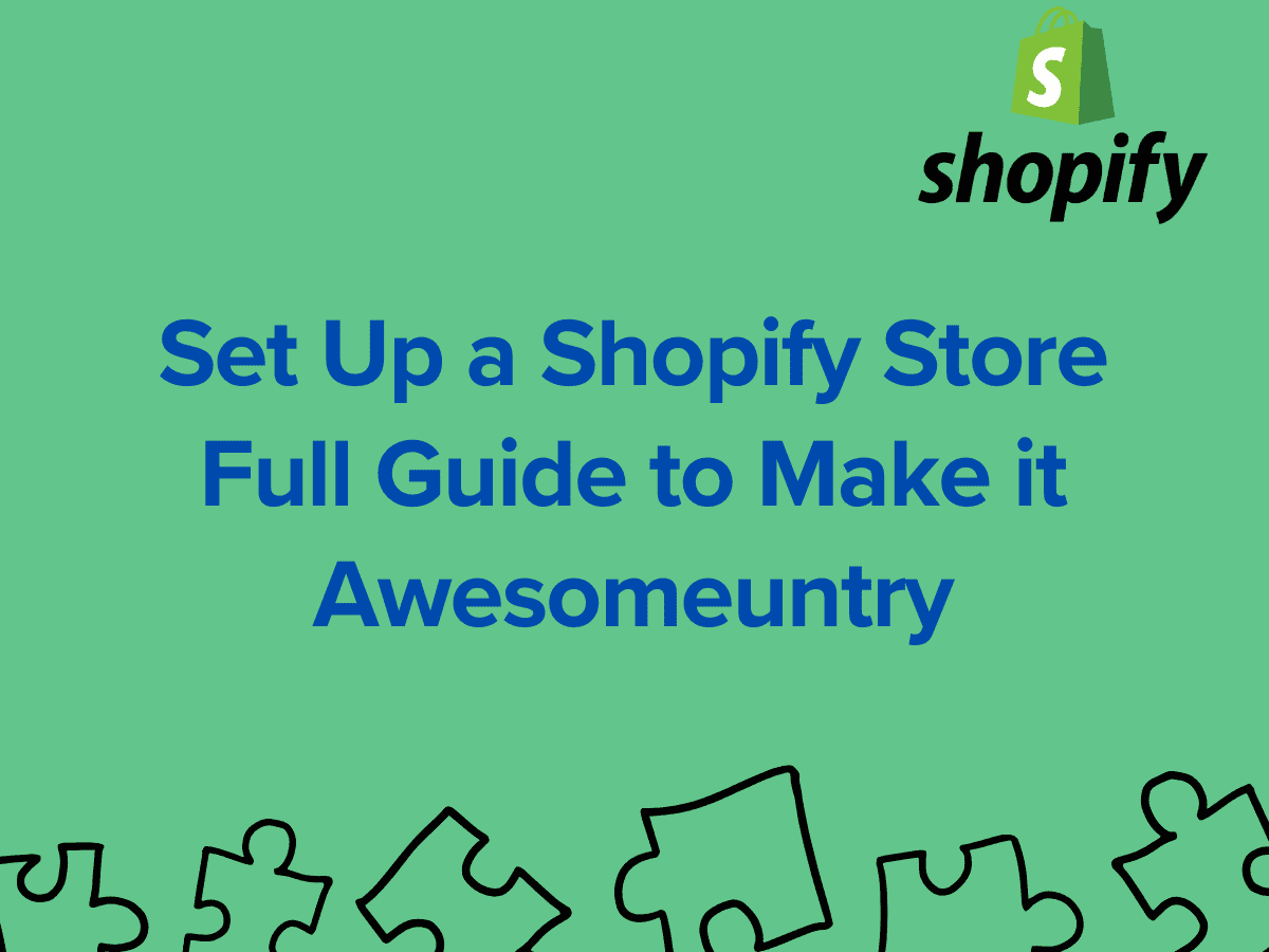 Set Up a Shopify Store - Full Guide to Make it Awesome